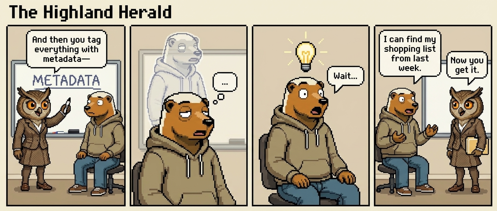 4-panel comic: Panel 1 - Flora enthusiastically explains 'And then you tag everything with metadata—' Panel 2 - Hodl's eyes glazed over, soul leaving body, classic 'meeting that should've been an email' face. Panel 3 - Suddenly Hodl's eyes go WIDE, enlightenment striking. Panel 4 - Hodl: 'I can find my shopping list from last week.' Flora: 'Now you get it.'